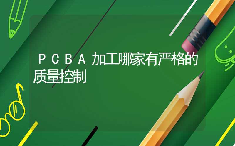 PCBA加工哪家有严格的质量控制