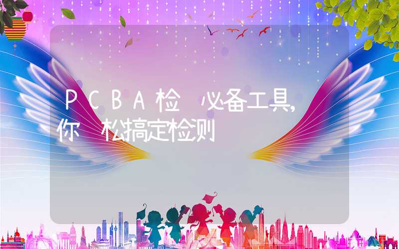 PCBA检验必备工具,让你轻松搞定检测