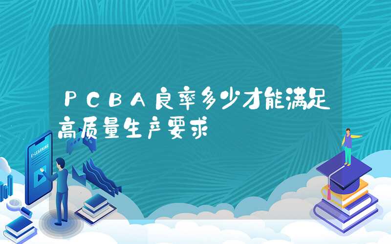 PCBA良率多少才能满足高质量生产要求