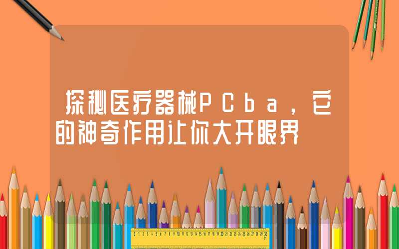 探秘医疗器械PCba,它的神奇作用让你大开眼界