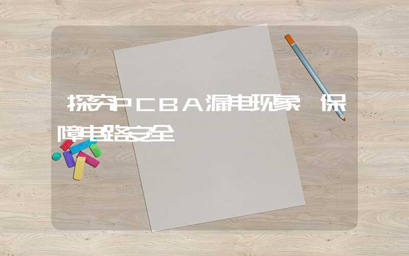 探究PCBA漏电现象,保障电路安全