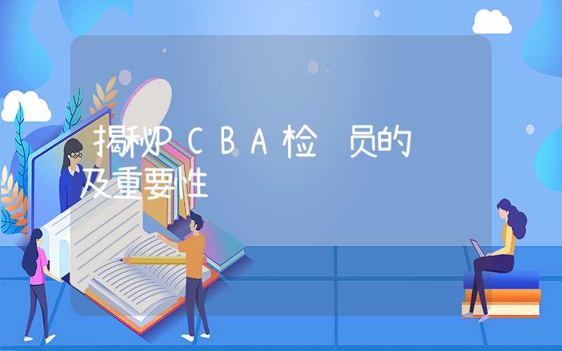 揭秘PCBA检验员的职责及重要性