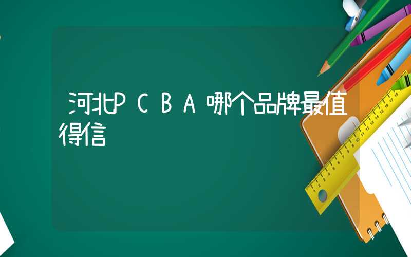 河北PCBA哪个品牌最值得信赖