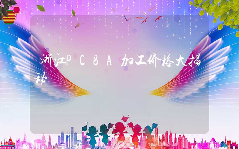 浙江PCBA加工价格大揭秘