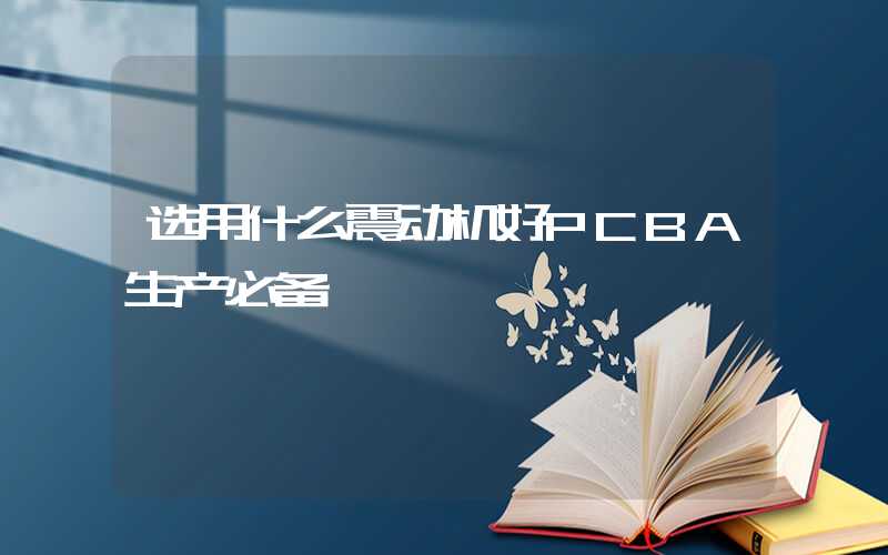 选用什么震动机好PCBA生产必备