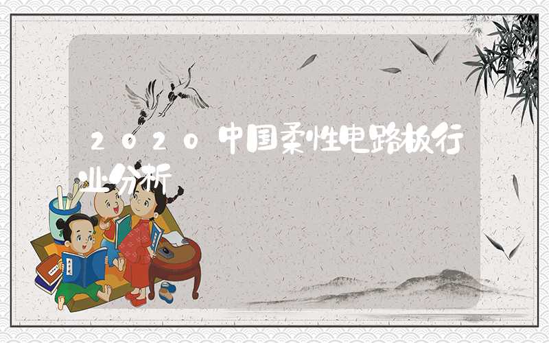 2020中国柔性电路板行业分析