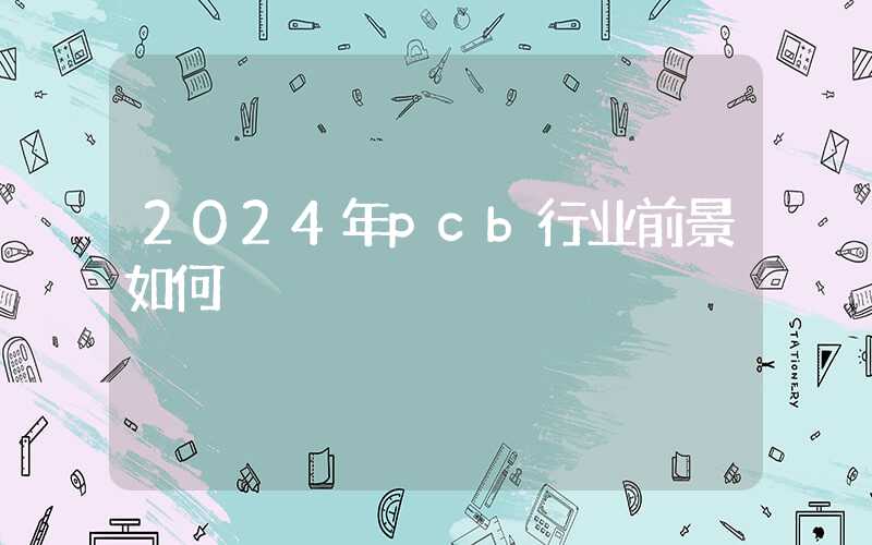 2024年pcb行业前景如何