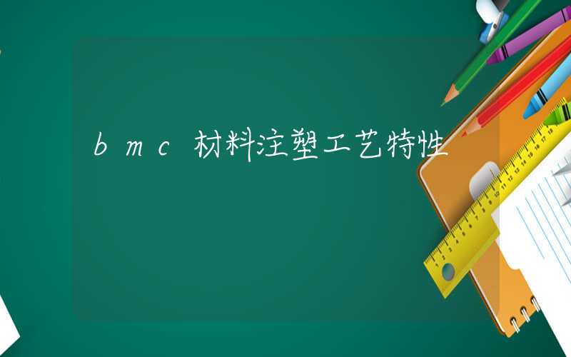 bmc材料注塑工艺特性