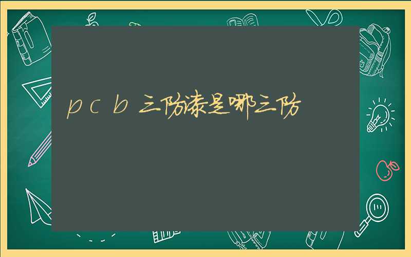pcb三防漆是哪三防