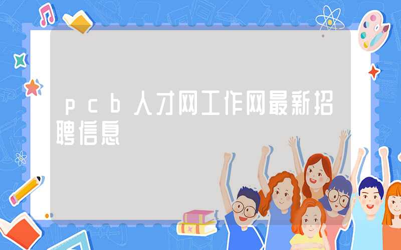 pcb人才网工作网最新招聘信息