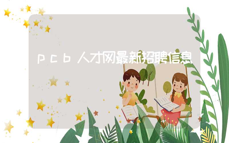 pcb人才网最新招聘信息